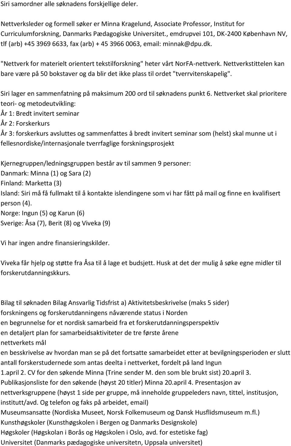 Nettverkstittelen kan bare være på 50 bokstaver og da blir det ikke plass til ordet "tverrvitenskapelig". Siri lager en sammenfatning på maksimum 200 ord til søknadens punkt 6.