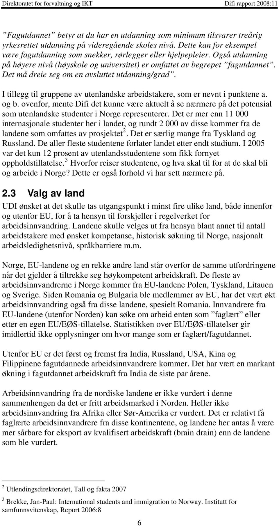 Det må dreie seg om en avsluttet utdanning/grad. I tillegg til gruppene av utenlandske arbeidstakere, som er nevnt i punktene a. og b.