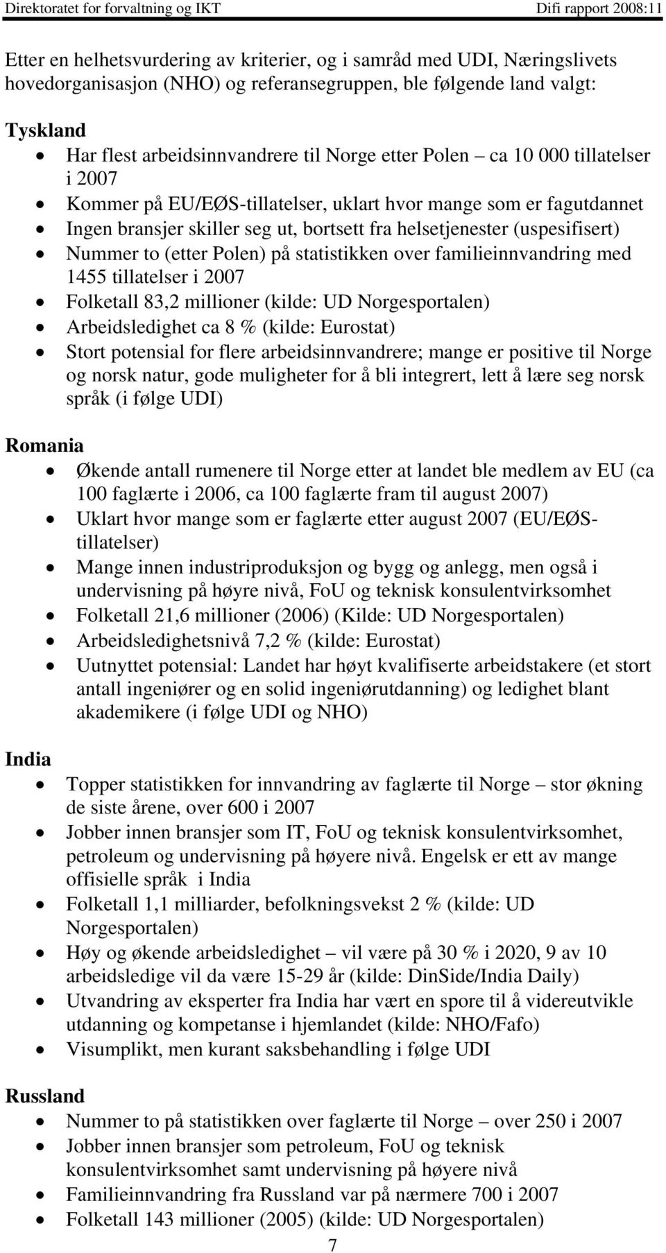 på statistikken over familieinnvandring med 1455 tillatelser i 2007 Folketall 83,2 millioner (kilde: UD Norgesportalen) Arbeidsledighet ca 8 % (kilde: Eurostat) Stort potensial for flere