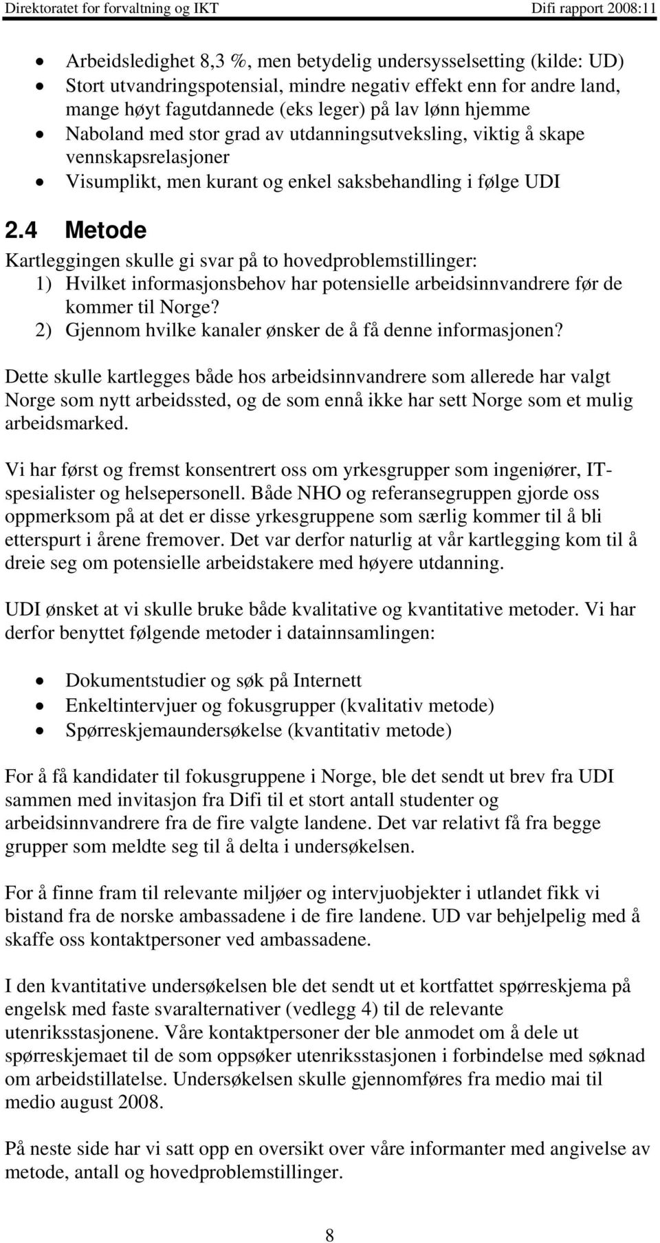 4 Metode Kartleggingen skulle gi svar på to hovedproblemstillinger: 1) Hvilket informasjonsbehov har potensielle arbeidsinnvandrere før de kommer til Norge?
