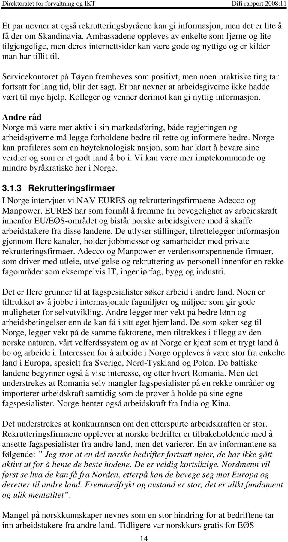 Servicekontoret på Tøyen fremheves som positivt, men noen praktiske ting tar fortsatt for lang tid, blir det sagt. Et par nevner at arbeidsgiverne ikke hadde vært til mye hjelp.