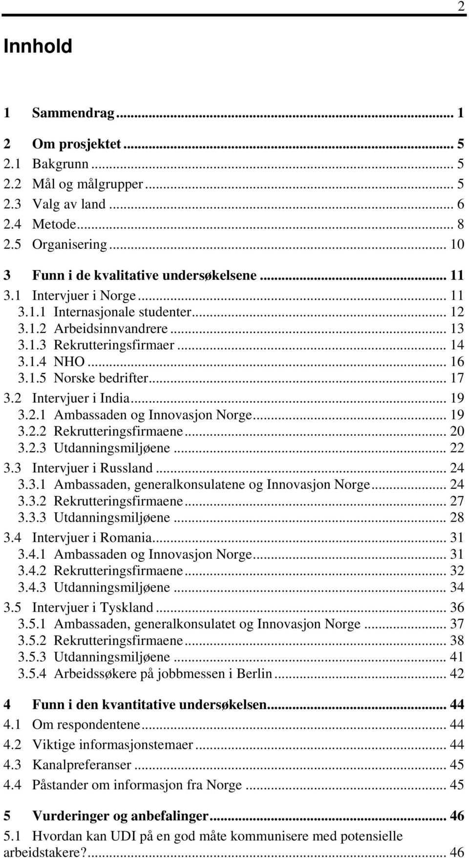 .. 19 3.2.1 Ambassaden og Innovasjon Norge... 19 3.2.2 Rekrutteringsfirmaene... 20 3.2.3 Utdanningsmiljøene... 22 3.3 Intervjuer i Russland... 24 3.3.1 Ambassaden, generalkonsulatene og Innovasjon Norge.