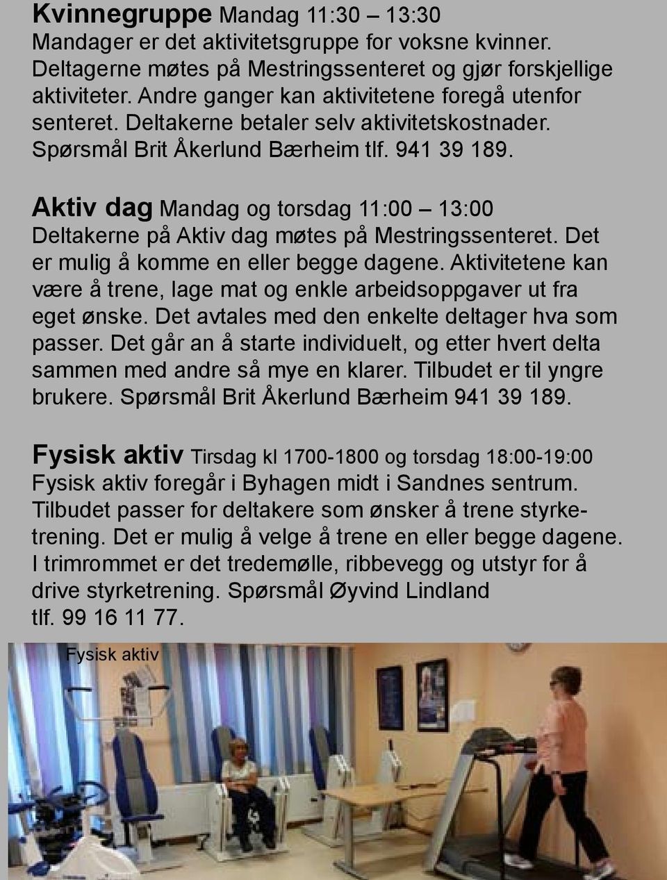 Aktiv dag Mandag og torsdag 11:00 13:00 Deltakerne på Aktiv dag møtes på Mestringssenteret. Det er mulig å komme en eller begge dagene.