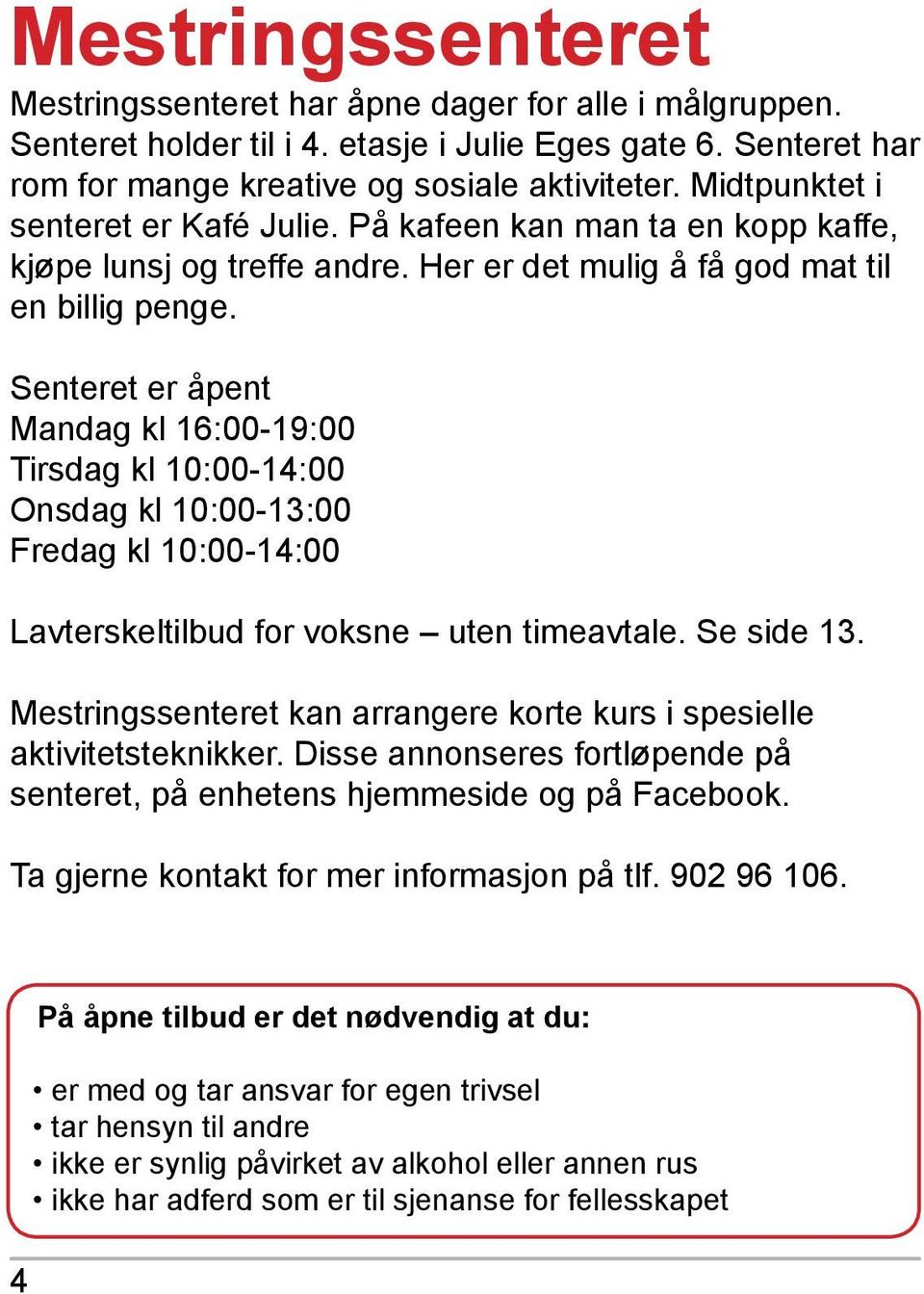 Senteret er åpent Mandag kl 16:00-19:00 Tirsdag kl 10:00-14:00 Onsdag kl 10:00-13:00 Fredag kl 10:00-14:00 Lavterskeltilbud for voksne uten timeavtale. Se side 13.