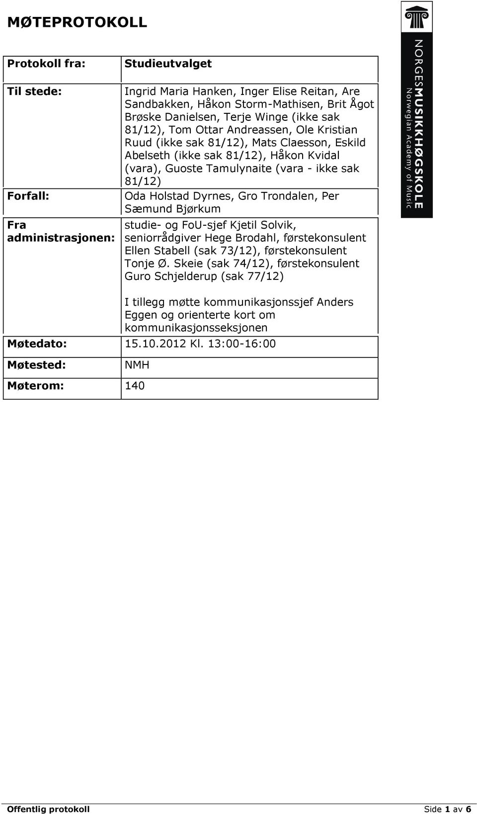 Holstad Dyrnes, Gro Trondalen, Per Sæmund Bjørkum studie- og FoU-sjef Kjetil Solvik, seniorrådgiver Hege Brodahl, førstekonsulent Ellen Stabell (sak 73/12), førstekonsulent Tonje Ø.