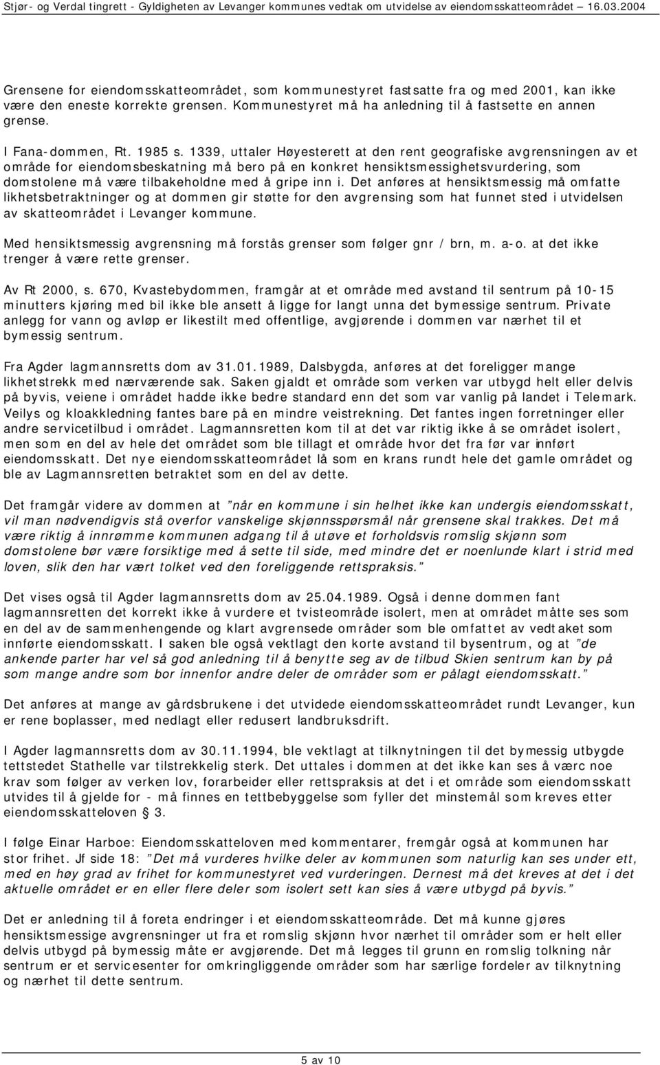 1339, uttaler Høyesterett at den rent geografiske avgrensningen av et område for eiendomsbeskatning må bero på en konkret hensiktsmessighetsvurdering, som domstolene må være tilbakeholdne med å gripe