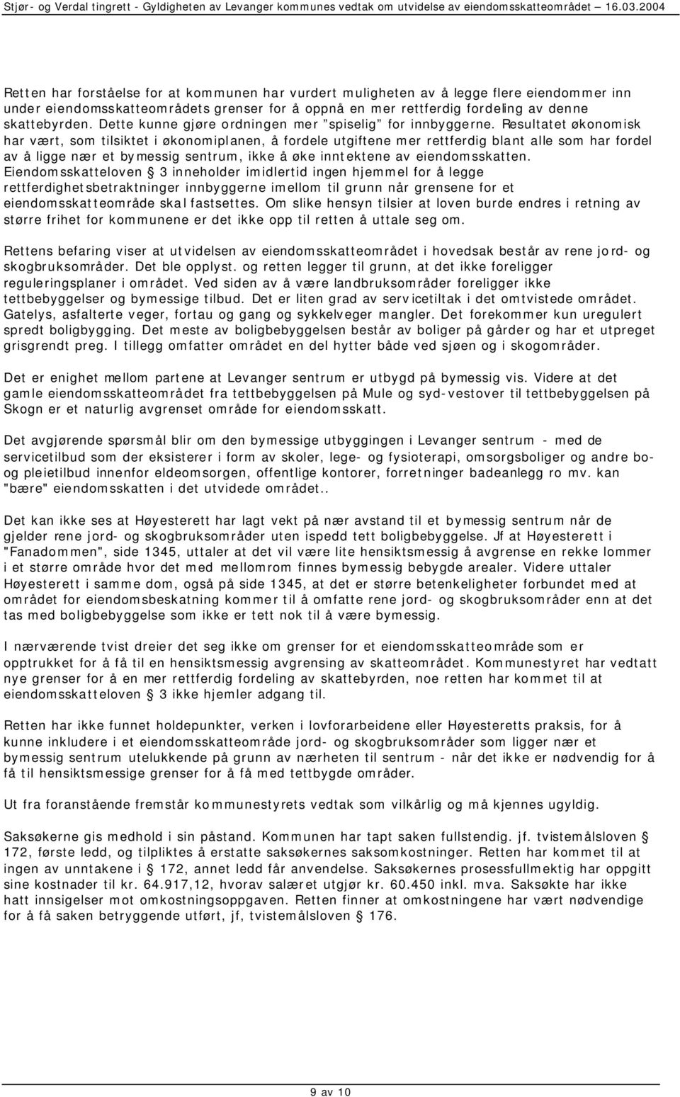 Resultatet økonomisk har vært, som tilsiktet i økonomiplanen, å fordele utgiftene mer rettferdig blant alle som har fordel av å ligge nær et bymessig sentrum, ikke å øke inntektene av eiendomsskatten.