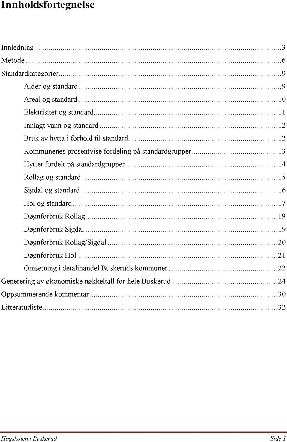 .. 15 Sigdal og standard... 16 Hol og standard... 17 Døgnforbruk Rollag...19 Døgnforbruk Sigdal... 19 Døgnforbruk Rollag/Sigdal... 20 Døgnforbruk Hol.