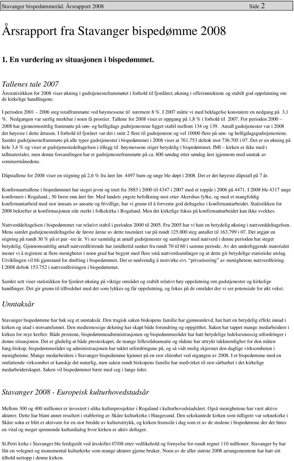 I perioden 2001 2006 steg totalframmøte ved høymessene til nærmere 8 %. I 2007 måtte vi med beklagelse konstatere en nedgang på 3,1 %. Nedgangen var særlig merkbar i noen få prostier.