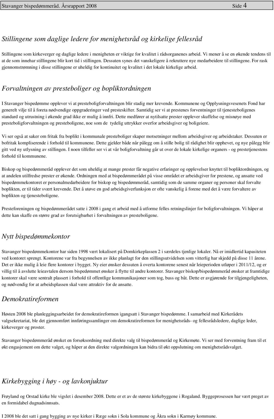 Vi mener å se en økende tendens til at de som innehar stillingene blir kort tid i stillingen. Dessuten synes det vanskeligere å rekruttere nye medarbeidere til stillingene.