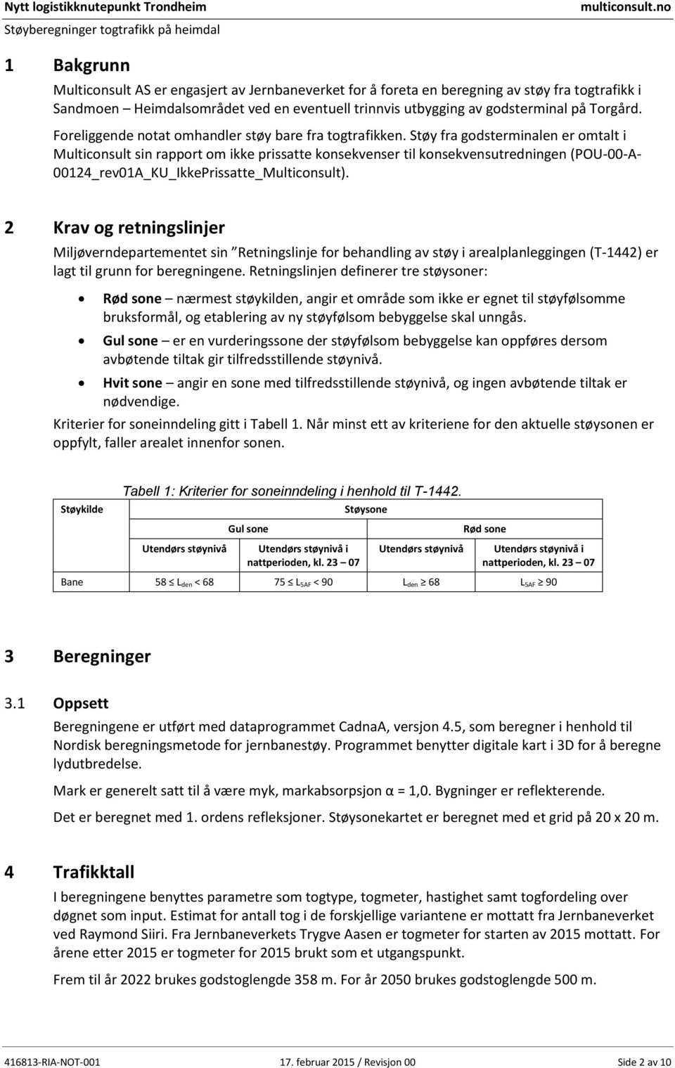 Støy fra godsterminalen er omtalt i Multiconsult sin rapport om ikke prissatte konsekvenser til konsekvensutredningen (POU-00-A- 00124_rev01A_KU_IkkePrissatte_Multiconsult).