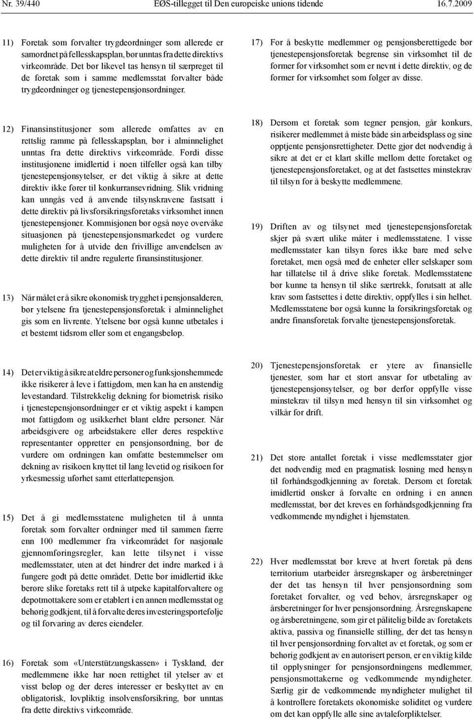 17) For å beskytte medlemmer og pensjonsberettigede bør tjenestepensjonsforetak begrense sin virksomhet til de former for virksomhet som er nevnt i dette direktiv, og de former for virksomhet som