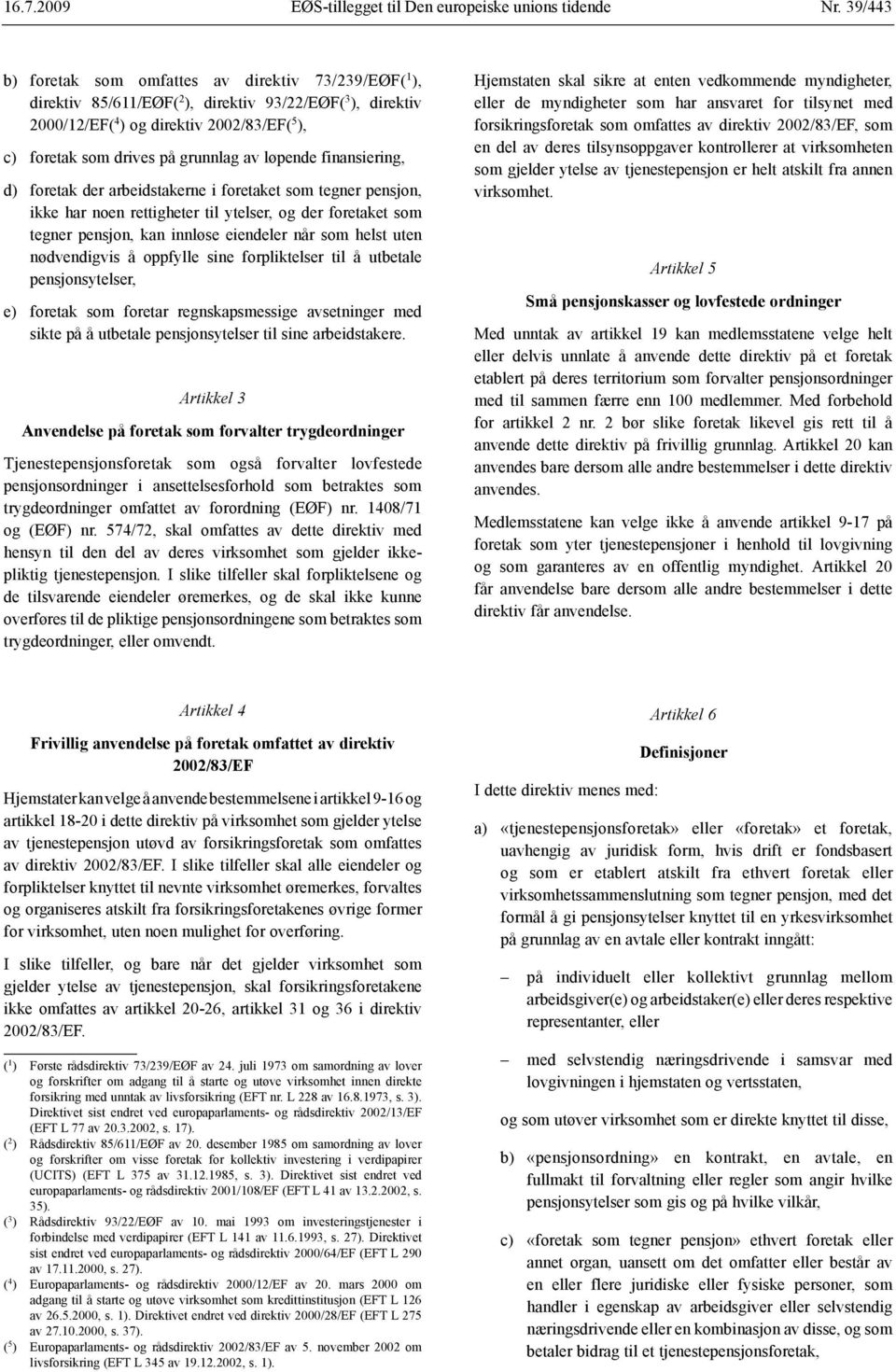 av løpende finansiering, d) foretak der arbeidstakerne i foretaket som tegner pensjon, ikke har noen rettigheter til ytelser, og der foretaket som tegner pensjon, kan innløse eiendeler når som helst