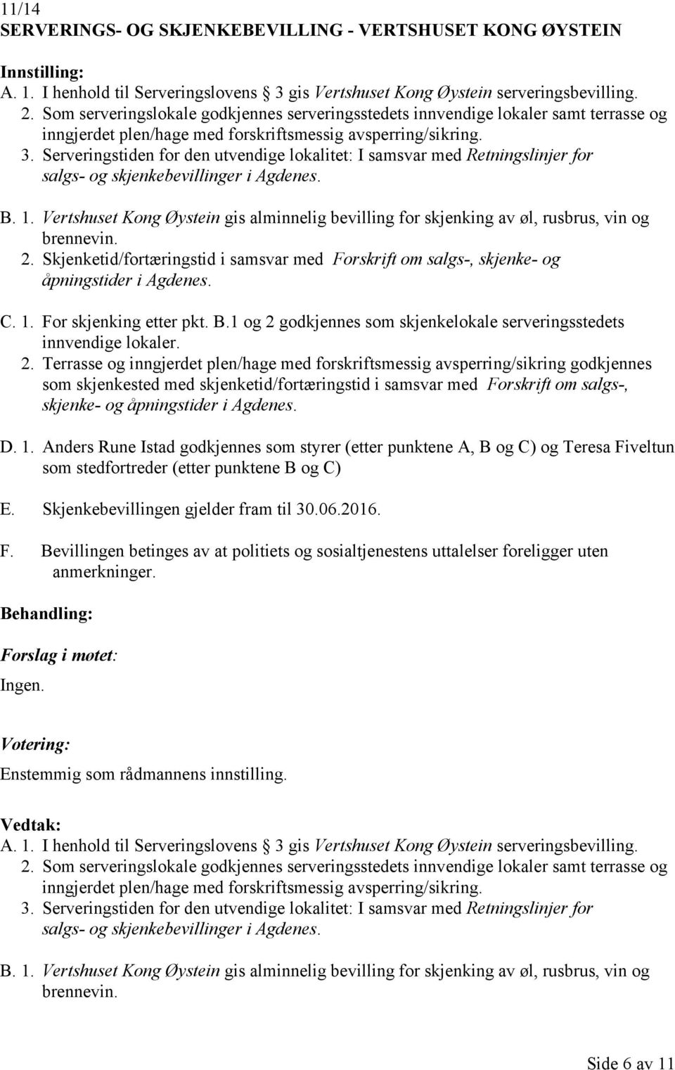 Serveringstiden for den utvendige lokalitet: I samsvar med Retningslinjer for salgs- og skjenkebevillinger i Agdenes. B. 1.