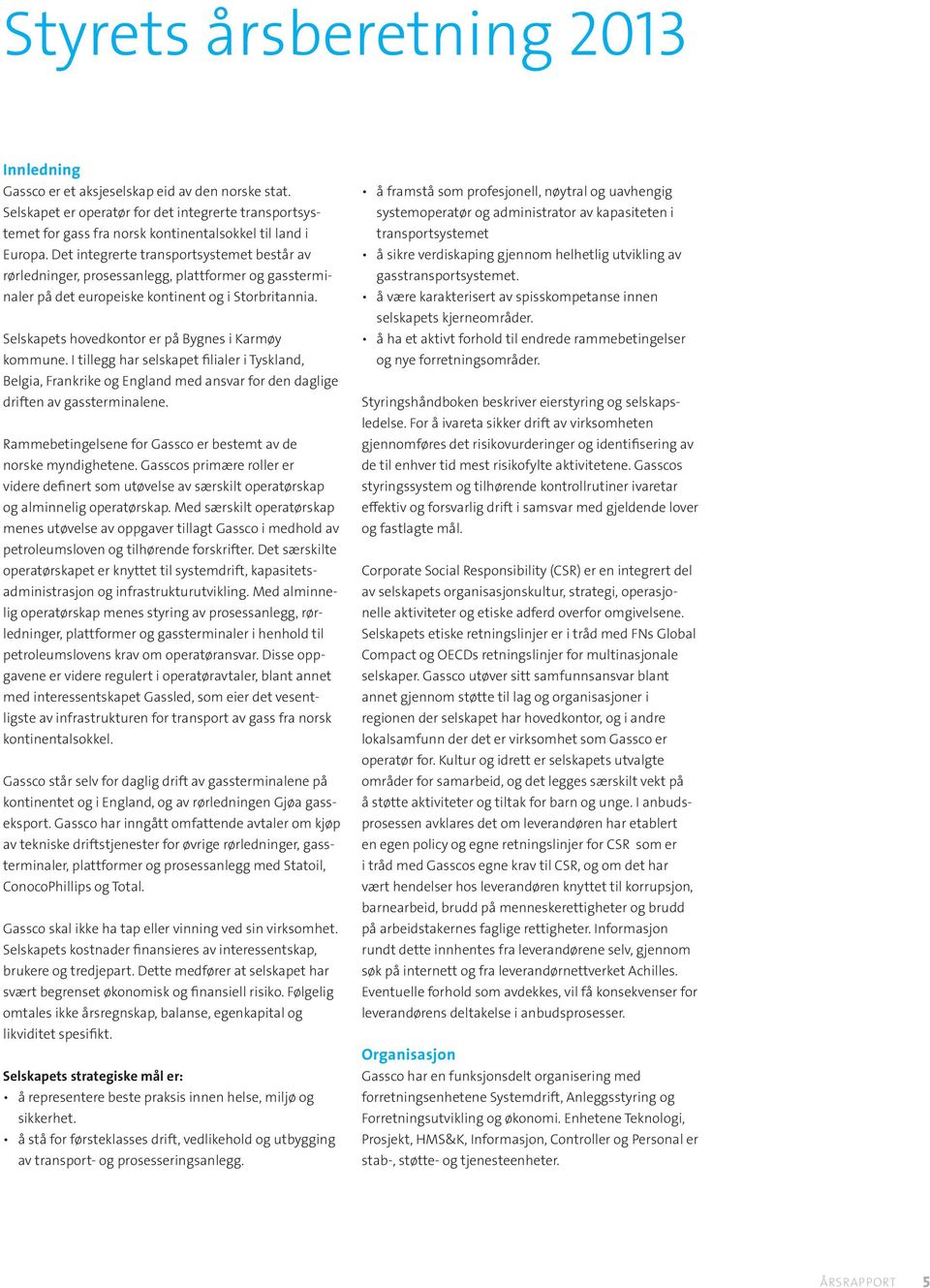 Det integrerte transportsystemet består av rørledninger, prosessanlegg, plattformer og gassterminaler på det europeiske kontinent og i Storbritannia.