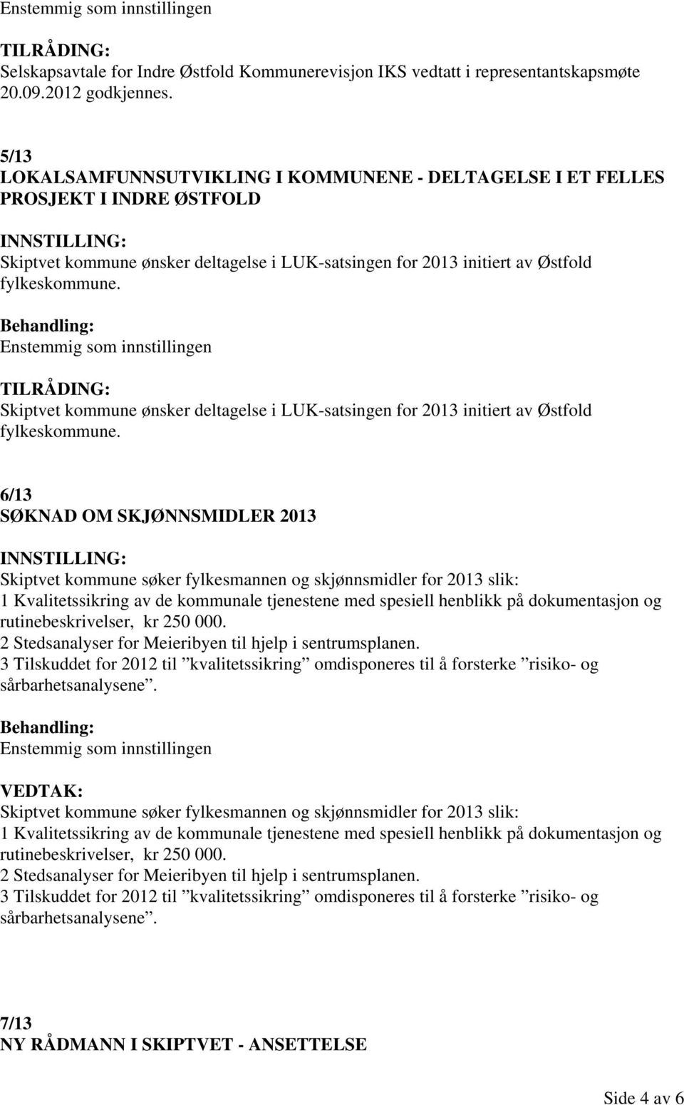 Skiptvet kommune ønsker deltagelse i LUK-satsingen for 2013 initiert av Østfold fylkeskommune.