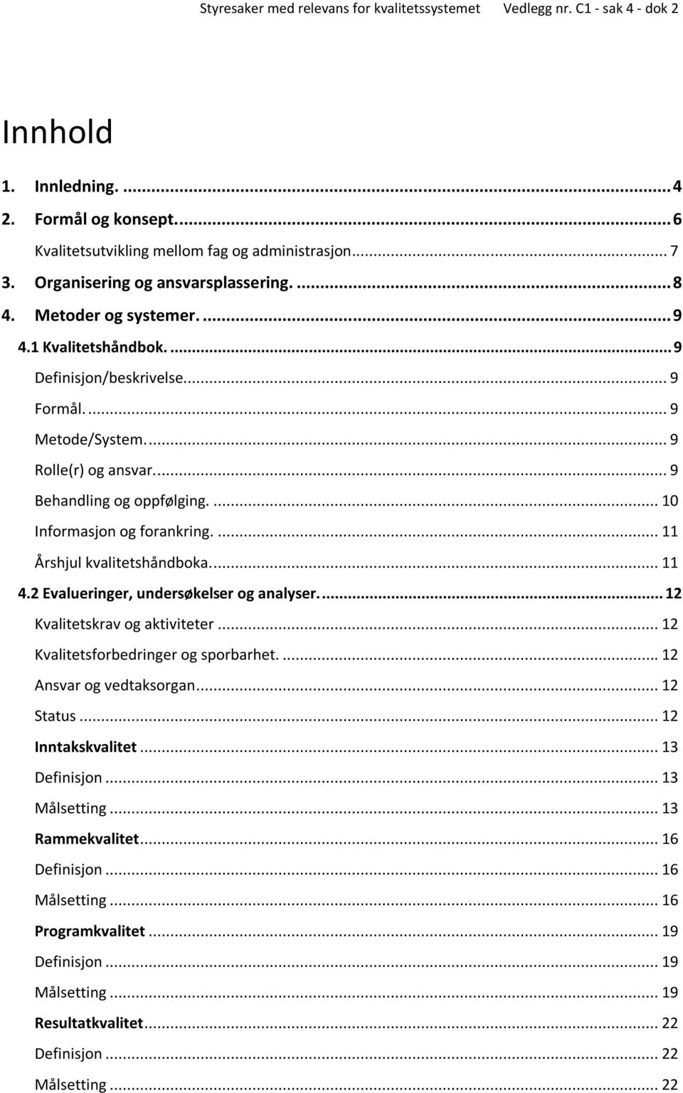 ... 11 Årshjul kvalitetshåndboka.... 11 4.2 Evalueringer, undersøkelser og analyser.... 12 Kvalitetskrav og aktiviteter... 12 Kvalitetsforbedringer og sporbarhet.... 12 Ansvar og vedtaksorgan.