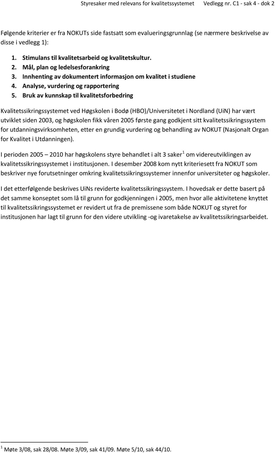 Bruk av kunnskap til kvalitetsforbedring Kvalitetssikringssystemet ved Høgskolen i Bodø (HBO)/Universitetet i Nordland (UiN) har vært utviklet siden 2003, og høgskolen fikk våren 2005 første gang