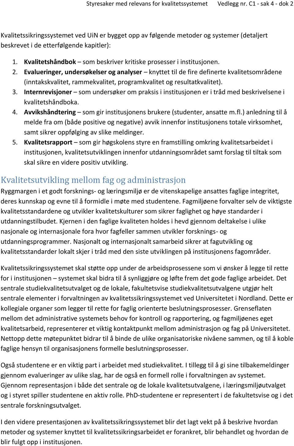 Internrevisjoner som undersøker om praksis i institusjonen er i tråd med beskrivelsene i kvalitetshåndboka. 4. Avvikshåndtering som gir institusjonens brukere (studenter, ansatte m.fl.