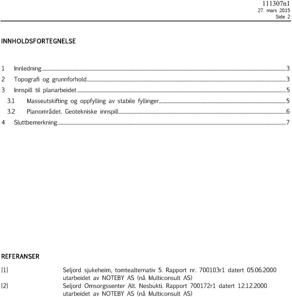 ..................7 REFERANSER [1] Seljord sjukeheim, tomtealternativ 5. Rapport nr. 700103r1 datert 05.06.