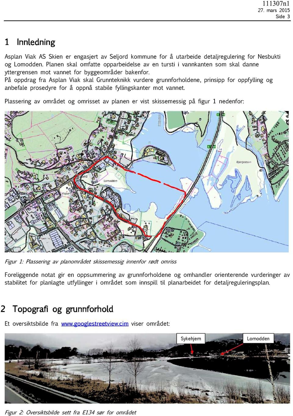 På oppdrag fra Asplan Viak skal Grunnteknikk vurdere grunnforholdene, prinsipp for oppfylling og anbefale prosedyre for å oppnå stabile fyllingskanter mot vannet.