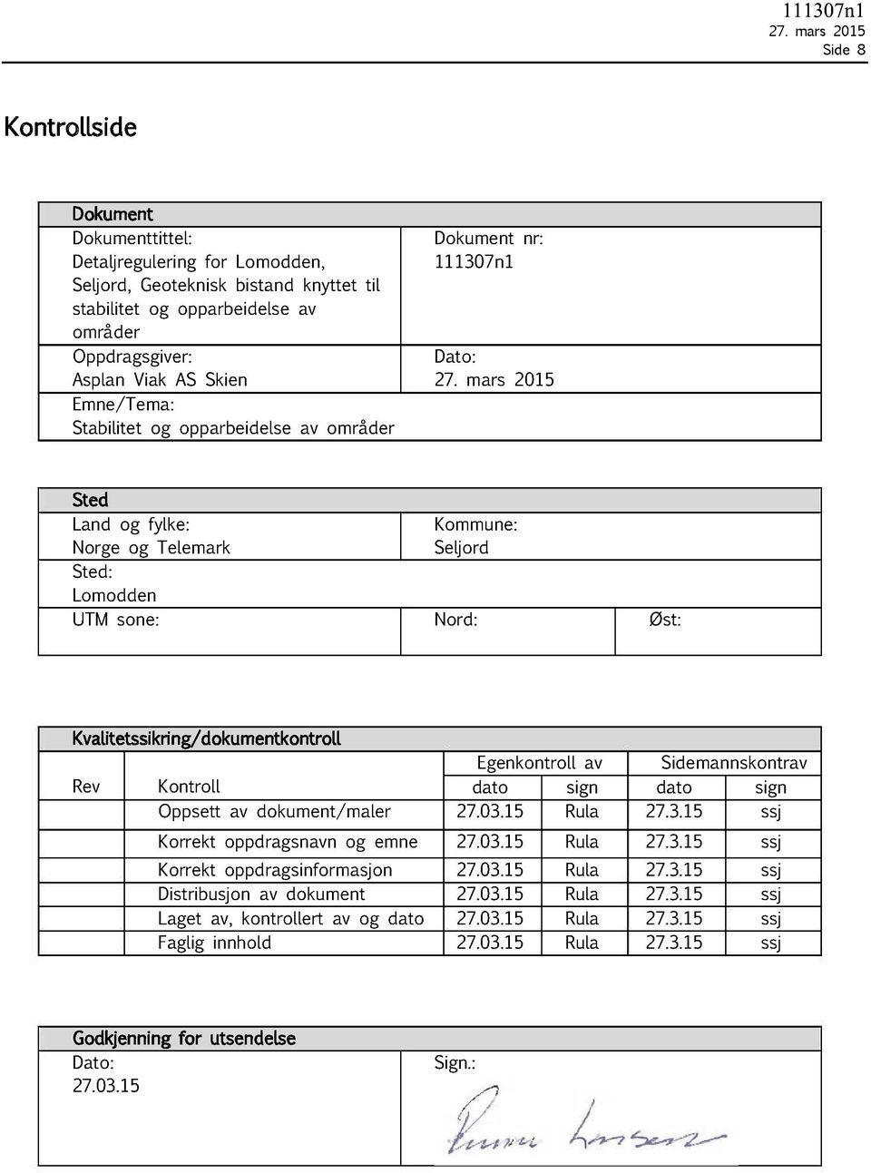 Kvalitetssikring/dokumentkontroll Egenkontroll av Sidemannskontrav Rev Kontroll dato sign dato sign Oppsett av dokument/maler 27.03.15 Rula 27.3.15 ssj Korrekt oppdragsnavn og emne 27.03.15 Rula 27.3.15 ssj Korrekt oppdrags informasjon 27.