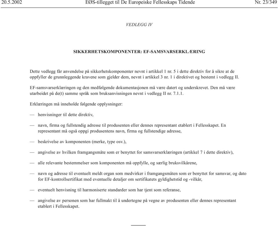 5 i dette direktiv for å sikre at de oppfyller de grunnleggende kravene som gjelder dem, nevnt i artikkel 3 nr. 1 i direktivet og bestemt i vedlegg II.