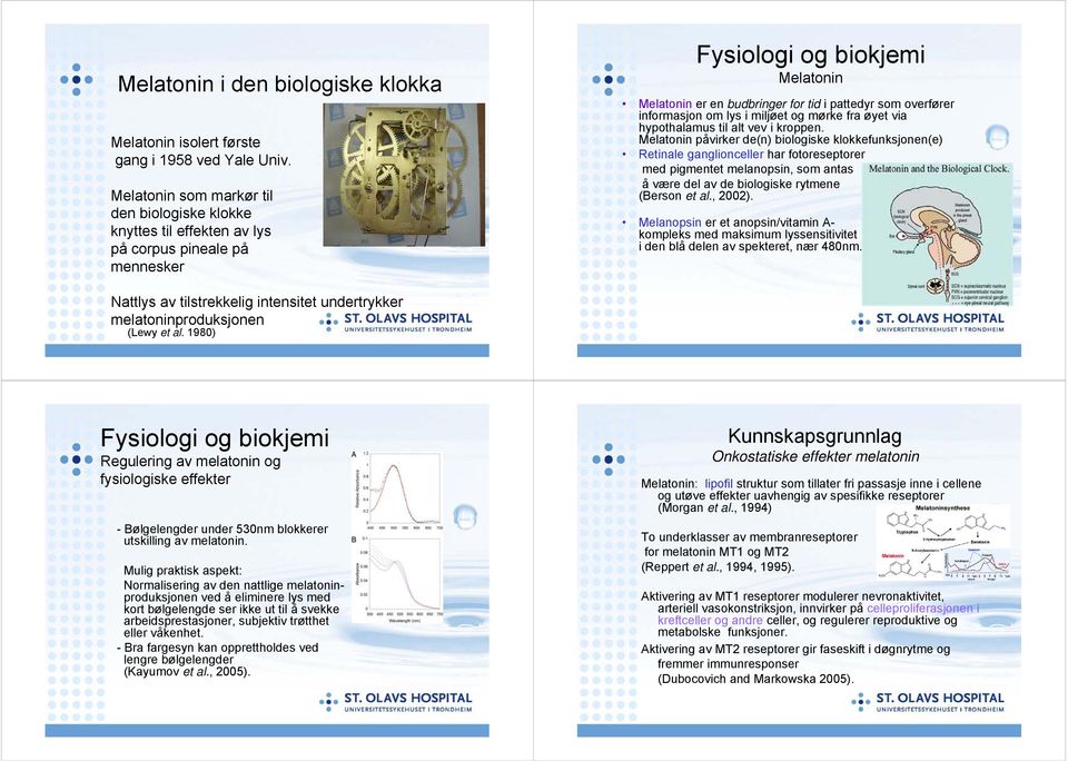 informasjon om lys i miljøet og mørke fra øyet via hypothalamus til alt vev i kroppen.