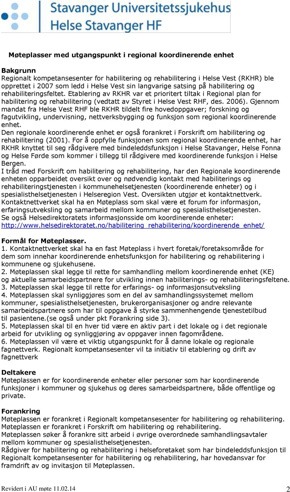 2006). Gjennom mandat fra Helse Vest RHF ble RKHR tildelt fire hovedoppgaver; forskning og fagutvikling, undervisning, nettverksbygging og funksjon som regional koordinerende enhet.