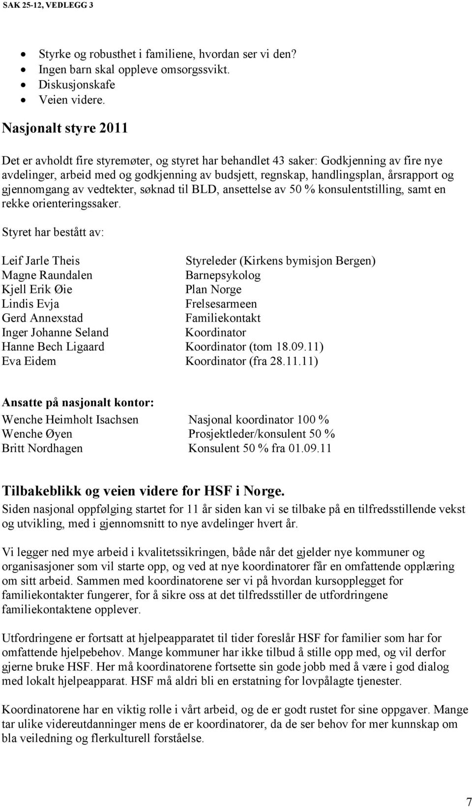 og gjennomgang av vedtekter, søknad til BLD, ansettelse av 50 % konsulentstilling, samt en rekke orienteringssaker.