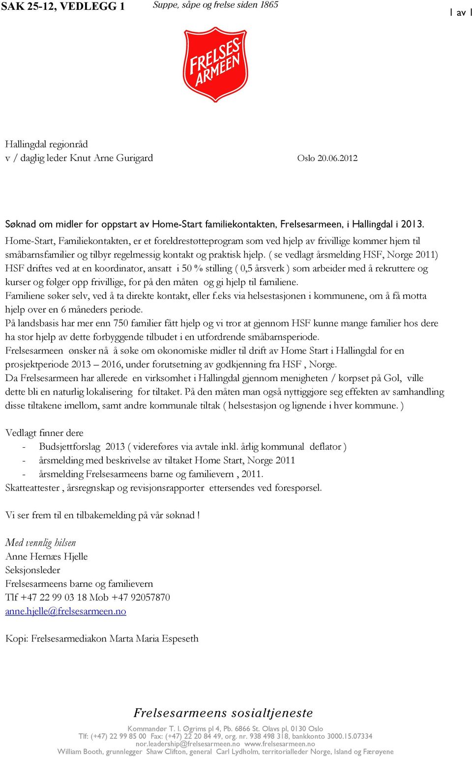 ( se vedlagt årsmelding HSF, Norge 2011) HSF driftes ved at en koordinator, ansatt i 50 % stilling ( 0,5 årsverk ) som arbeider med å rekruttere og kurser og følger opp frivillige, for på den måten