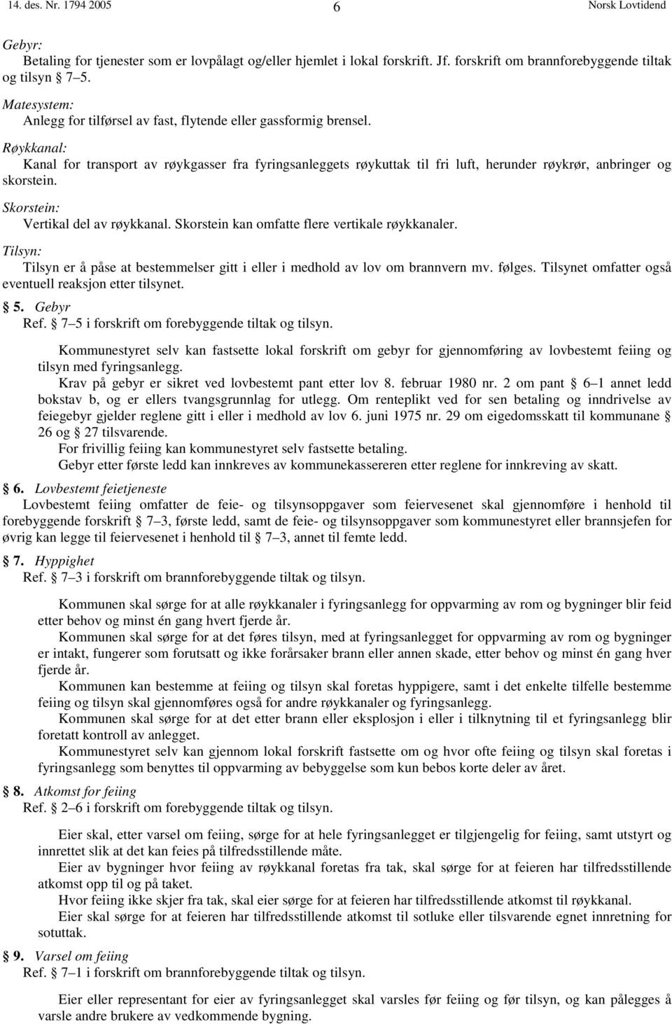 Røykkanal: Kanal for transport av røykgasser fra fyringsanleggets røykuttak til fri luft, herunder røykrør, anbringer og skorstein. Skorstein: Vertikal del av røykkanal.