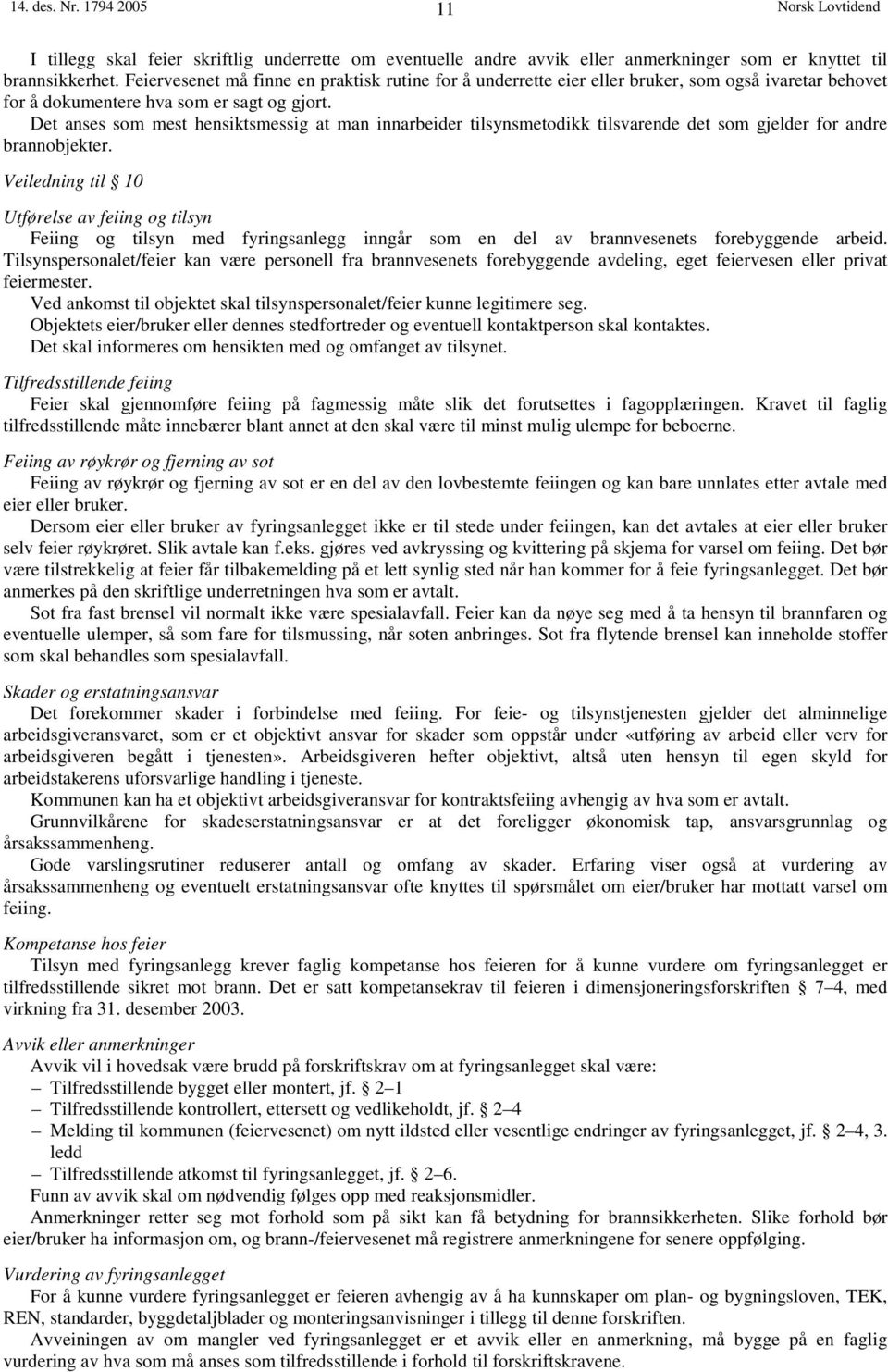 Det anses som mest hensiktsmessig at man innarbeider tilsynsmetodikk tilsvarende det som gjelder for andre brannobjekter.