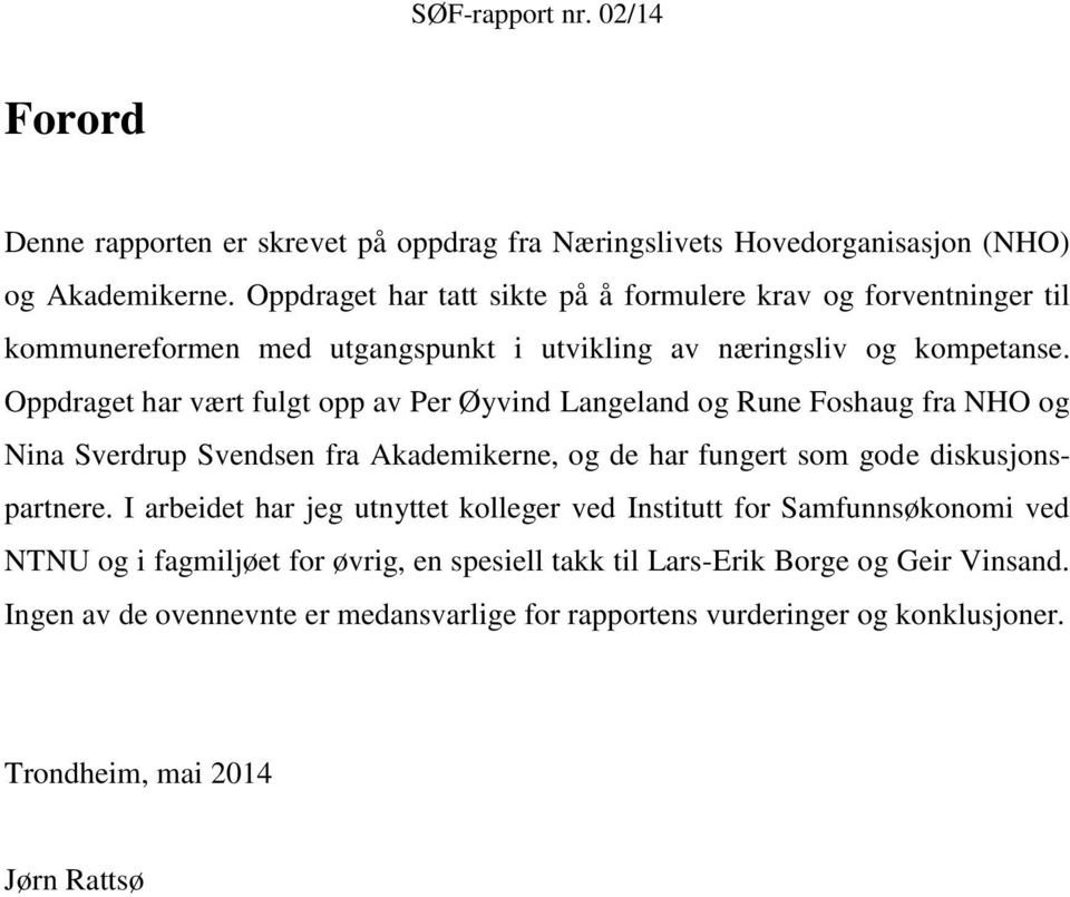 Oppdraget har vært fulgt opp av Per Øyvind Langeland og Rune Foshaug fra NHO og Nina Sverdrup Svendsen fra Akademikerne, og de har fungert som gode diskusjonspartnere.