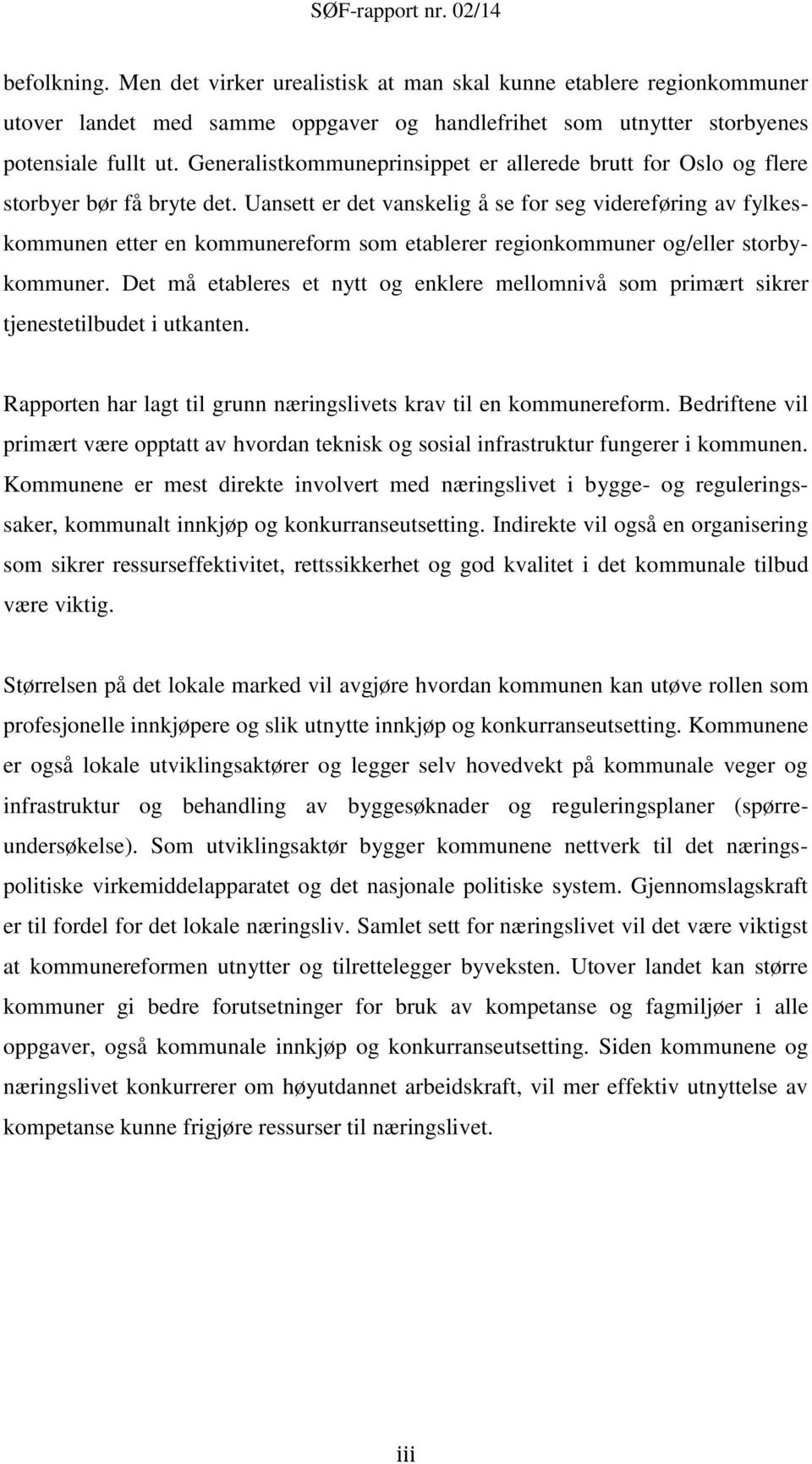 Uansett er det vanskelig å se for seg videreføring av fylkeskommunen etter en kommunereform som etablerer regionkommuner og/eller storbykommuner.