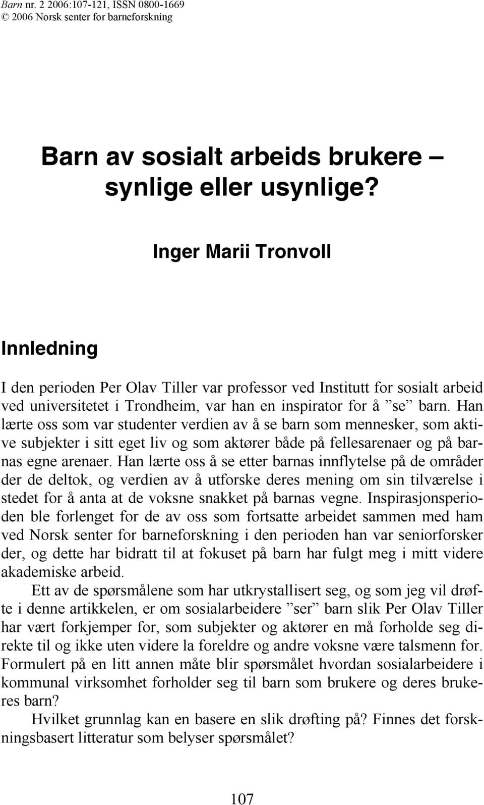 Han lærte oss som var studenter verdien av å se barn som mennesker, som aktive subjekter i sitt eget liv og som aktører både på fellesarenaer og på barnas egne arenaer.