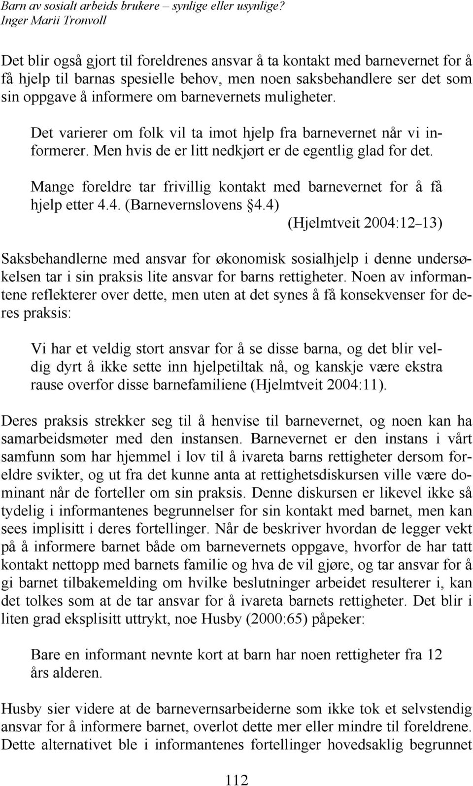 Mange foreldre tar frivillig kontakt med barnevernet for å få hjelp etter 4.4. (Barnevernslovens 4.