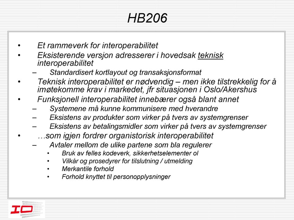 hverandre Eksistens av produkter som virker på tvers av systemgrenser Eksistens av betalingsmidler som virker på tvers av systemgrenser som igjen fordrer organistorisk interoperabilitet