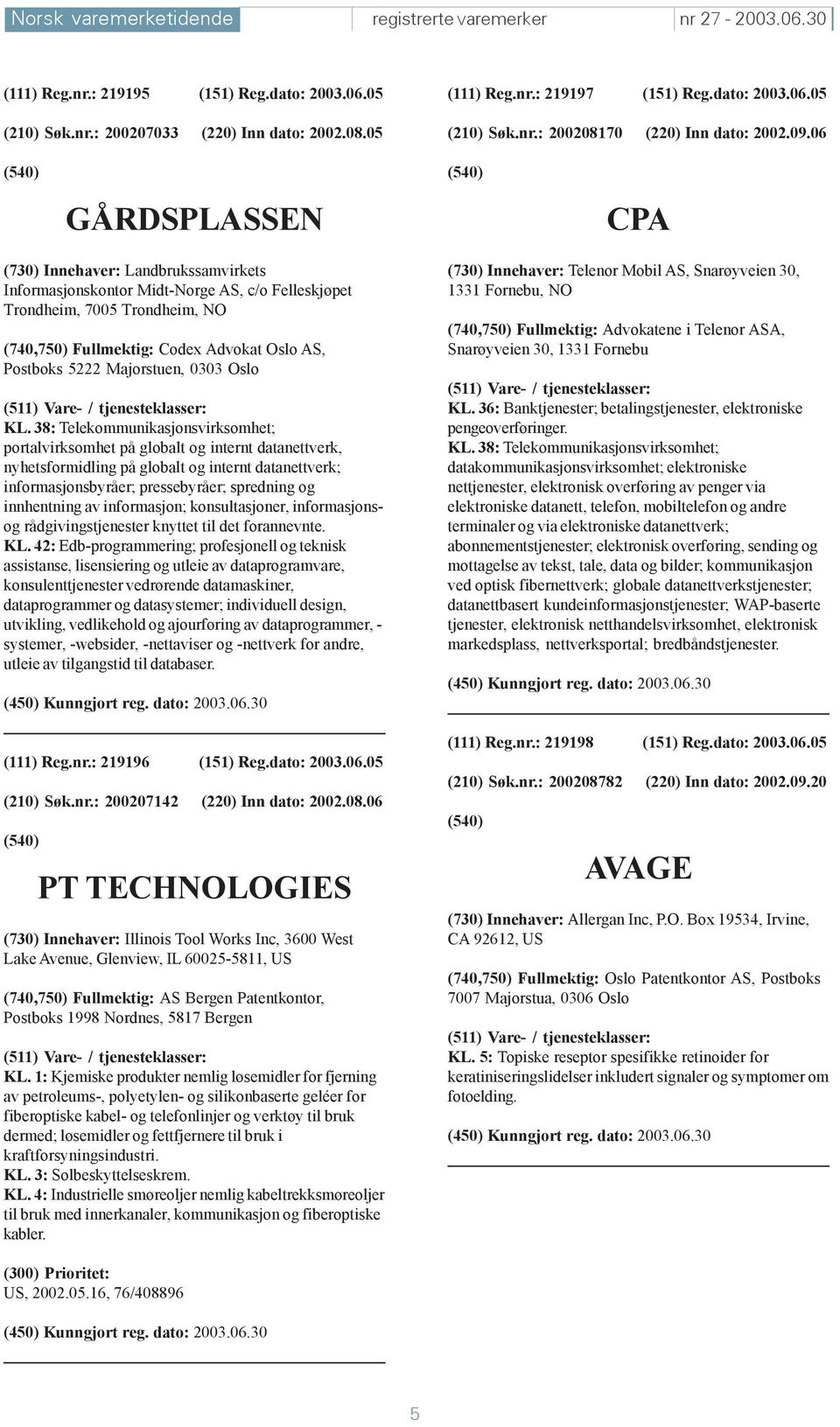 06 GÅRDSPLASSEN CPA (730) Innehaver: Landbrukssamvirkets Informasjonskontor Midt-Norge AS, c/o Felleskjøpet Trondheim, 7005 Trondheim, NO (740,750) Fullmektig: Codex Advokat Oslo AS, Postboks 5222