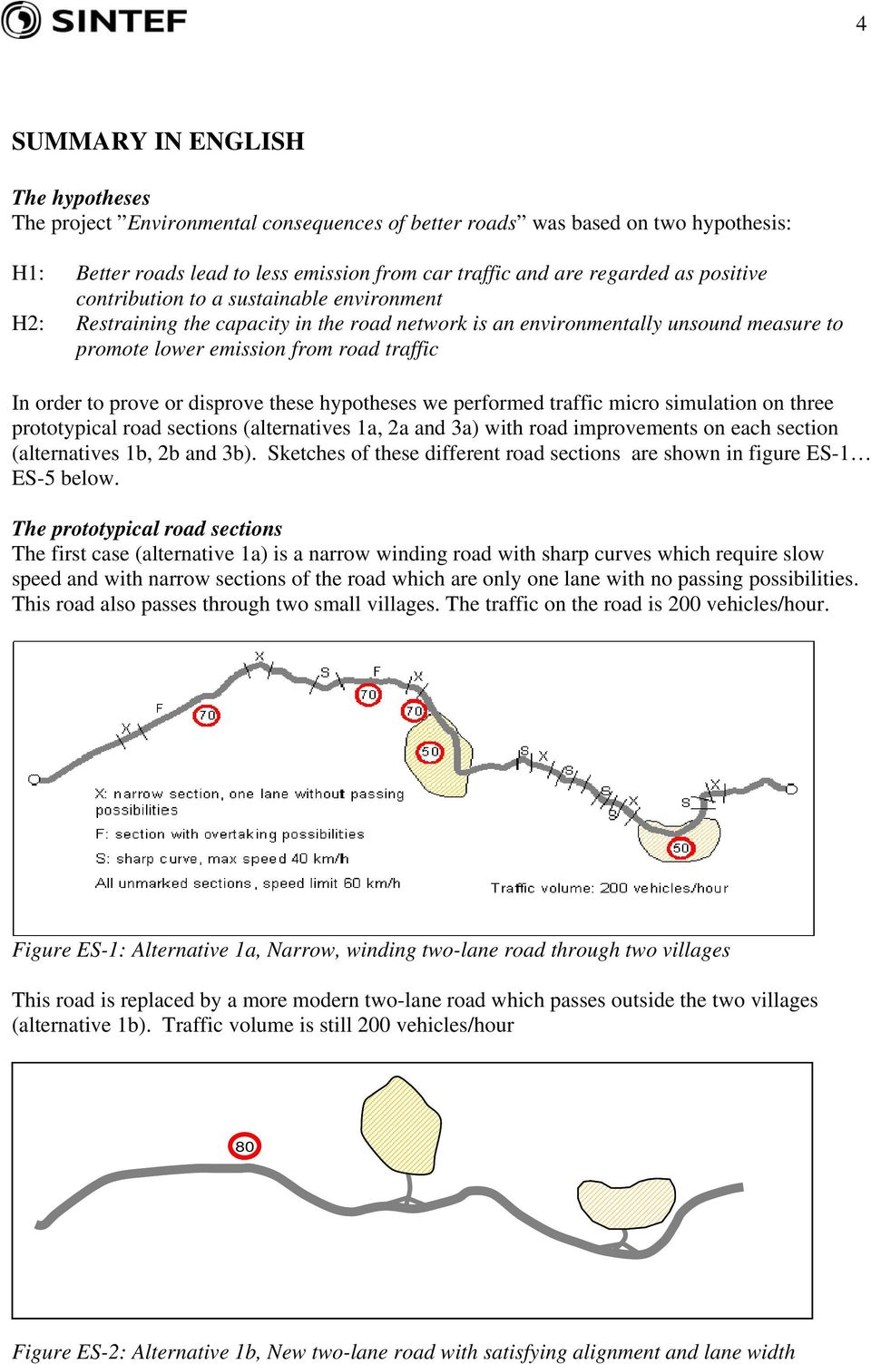 or disprove these hypotheses we performed traffic micro simulation on three prototypical road sections (alternatives 1a, 2a and 3a) with road improvements on each section (alternatives 1b, 2b and 3b).