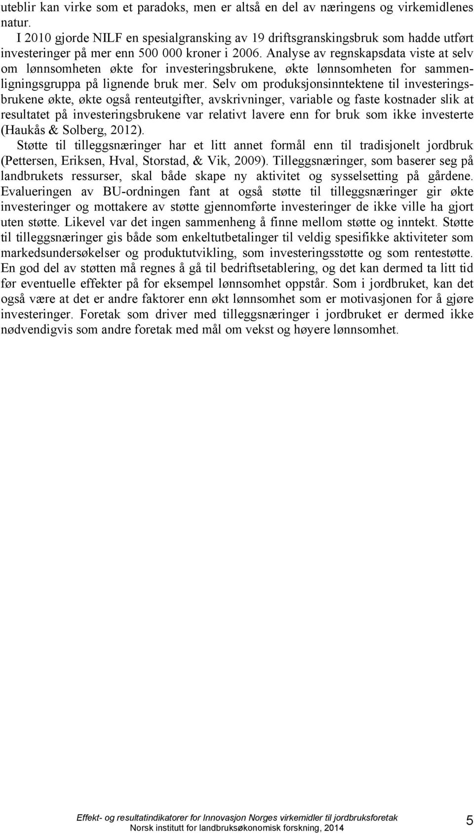 Analyse av regnskapsdata viste at selv om lønnsomheten økte for investeringsbrukene, økte lønnsomheten for sammenligningsgruppa på lignende bruk mer.