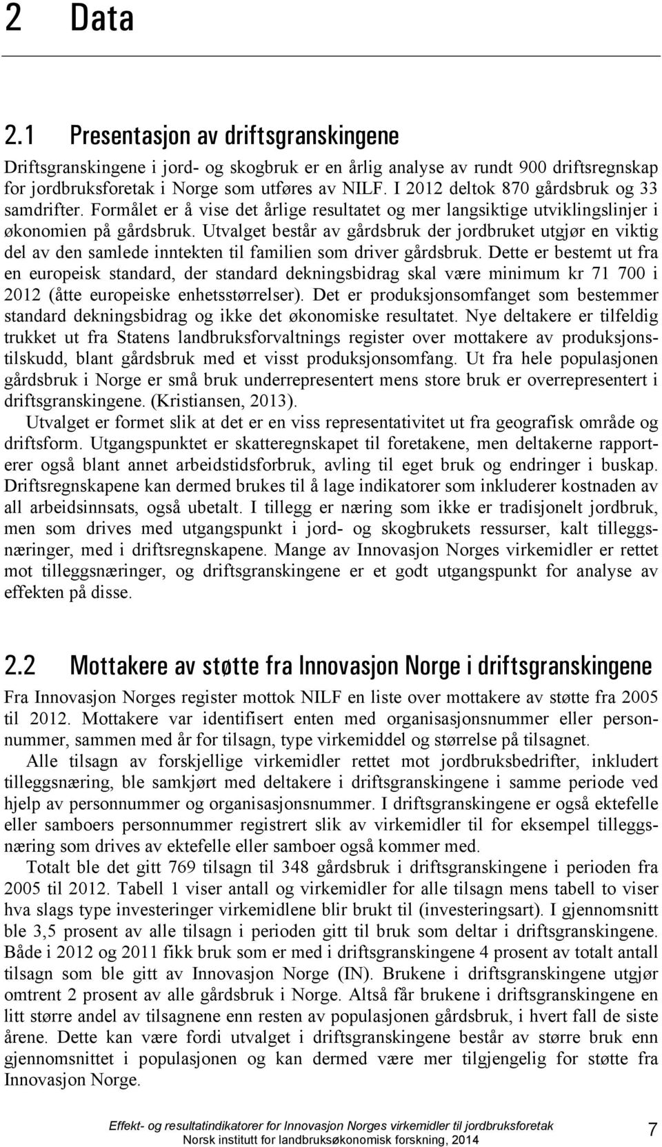 Utvalget består av gårdsbruk der jordbruket utgjør en viktig del av den samlede inntekten til familien som driver gårdsbruk.