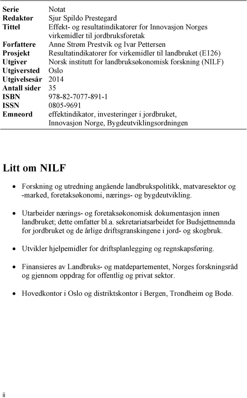 0805-9691 Emneord effektindikator, investeringer i jordbruket, Innovasjon Norge, Bygdeutviklingsordningen Litt om NILF Forskning og utredning angående landbrukspolitikk, matvaresektor og -marked,