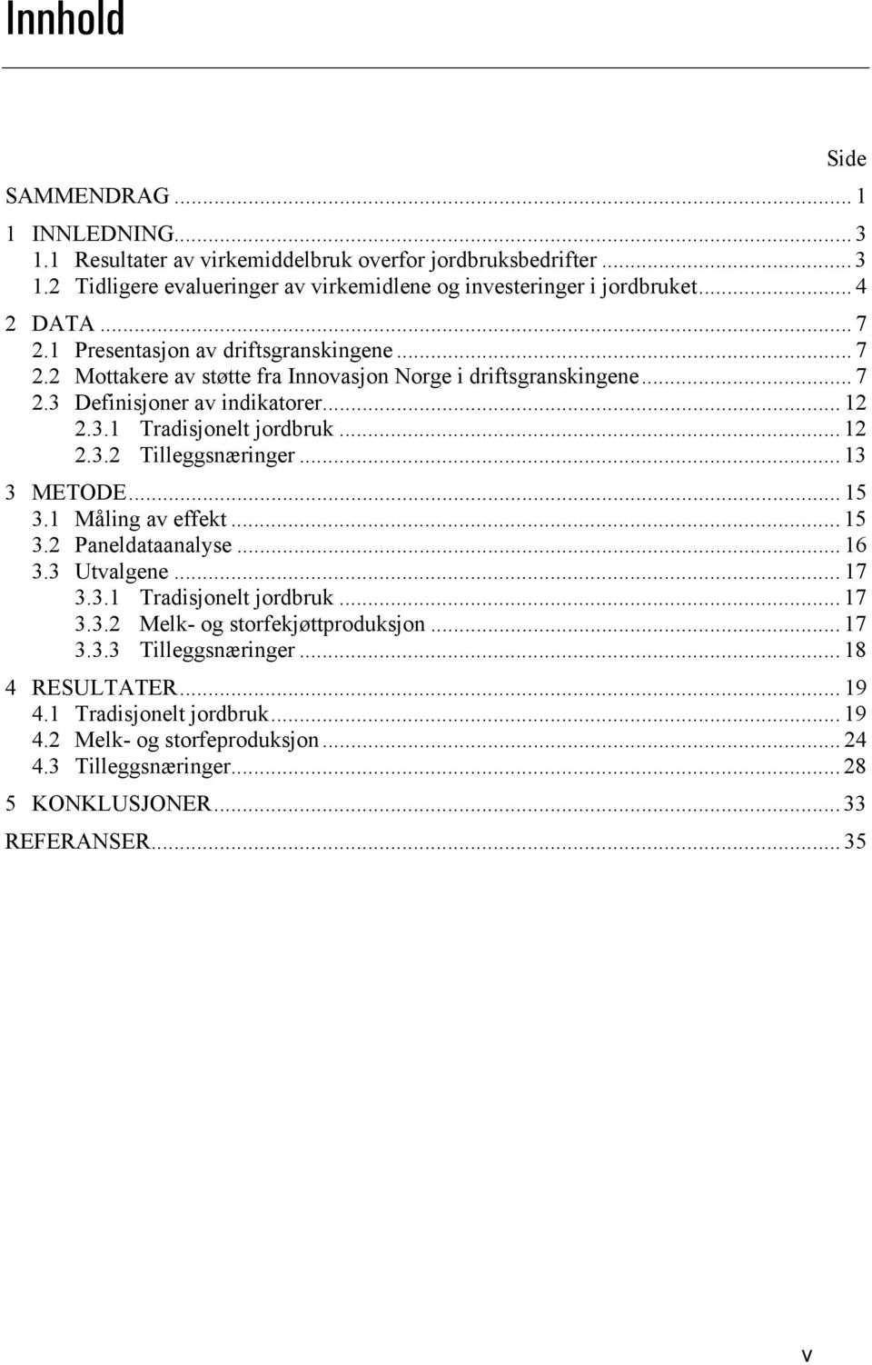 .. 12 2.3.2 Tilleggsnæringer... 13 3 METODE... 15 3.1 Måling av effekt... 15 3.2 Paneldataanalyse... 16 3.3 Utvalgene... 17 3.3.1 Tradisjonelt jordbruk... 17 3.3.2 Melk- og storfekjøttproduksjon.