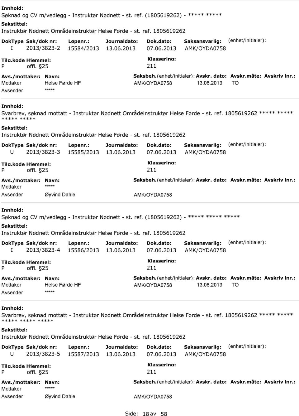 06.2013 Øyvind Dahle Søknad og CV m/vedlegg - nstruktør Nødnett - st. ref. (1805619262) - nstruktør Nødnett Områdeinstruktør Helse Førde - st. ref. 1805619262 2013/3823-4 15586/2013 07.06.2013 TO Svarbrev, søknad mottatt - nstruktør Nødnett Områdeinstruktør Helse Førde - st.