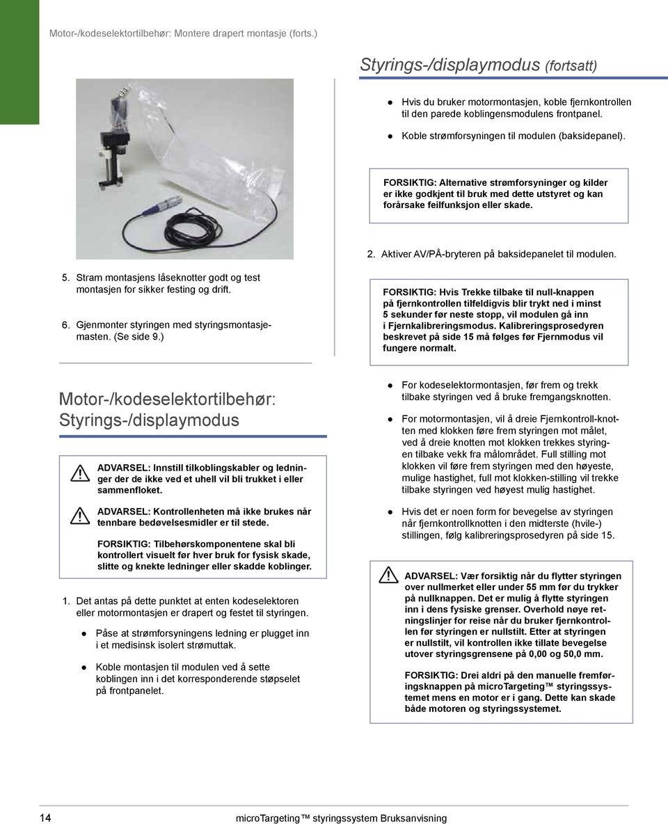 Aktiver AV/PÅ-bryteren på baksidepanelet til modulen. 5. 6. Stram montasjens låseknotter godt og test montasjen for sikker festing og drift. Gjenmonter styringen med styringsmontasjemasten.