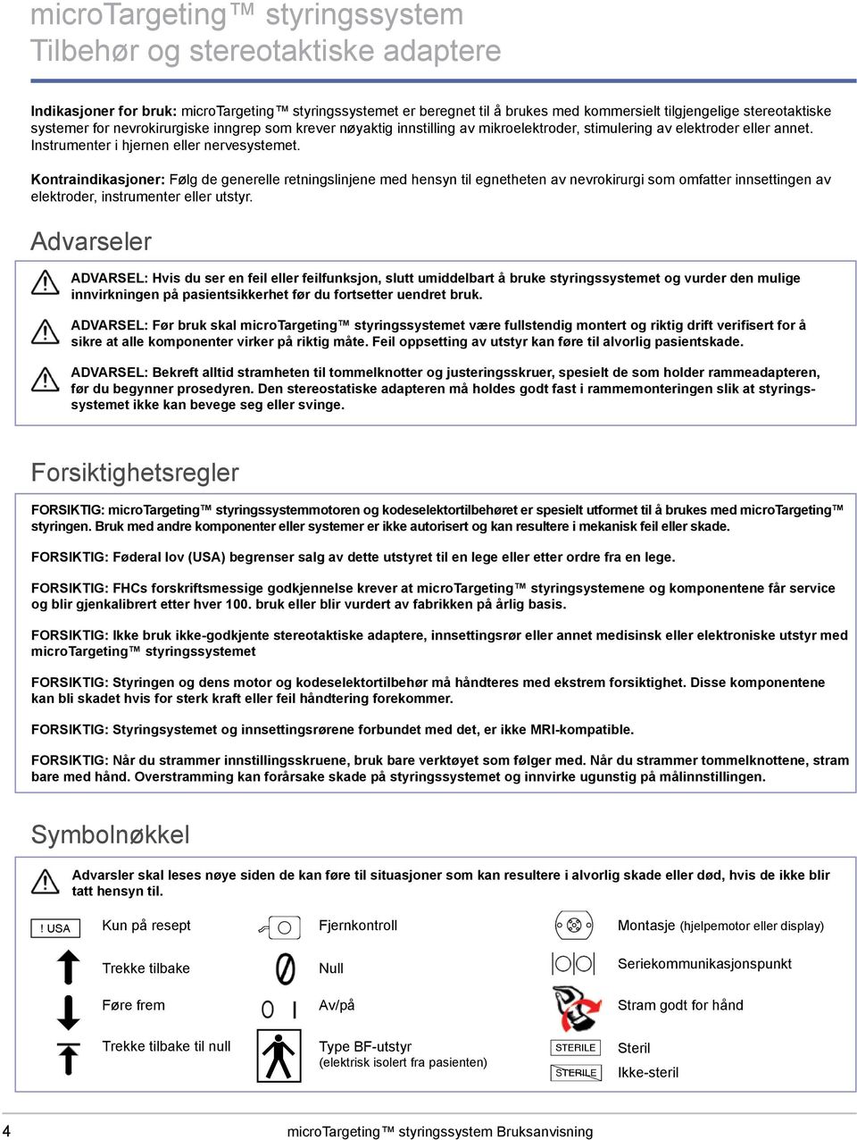 Kontraindikasjoner: Følg de generelle retningslinjene med hensyn til egnetheten av nevrokirurgi som omfatter innsettingen av elektroder, instrumenter eller utstyr.