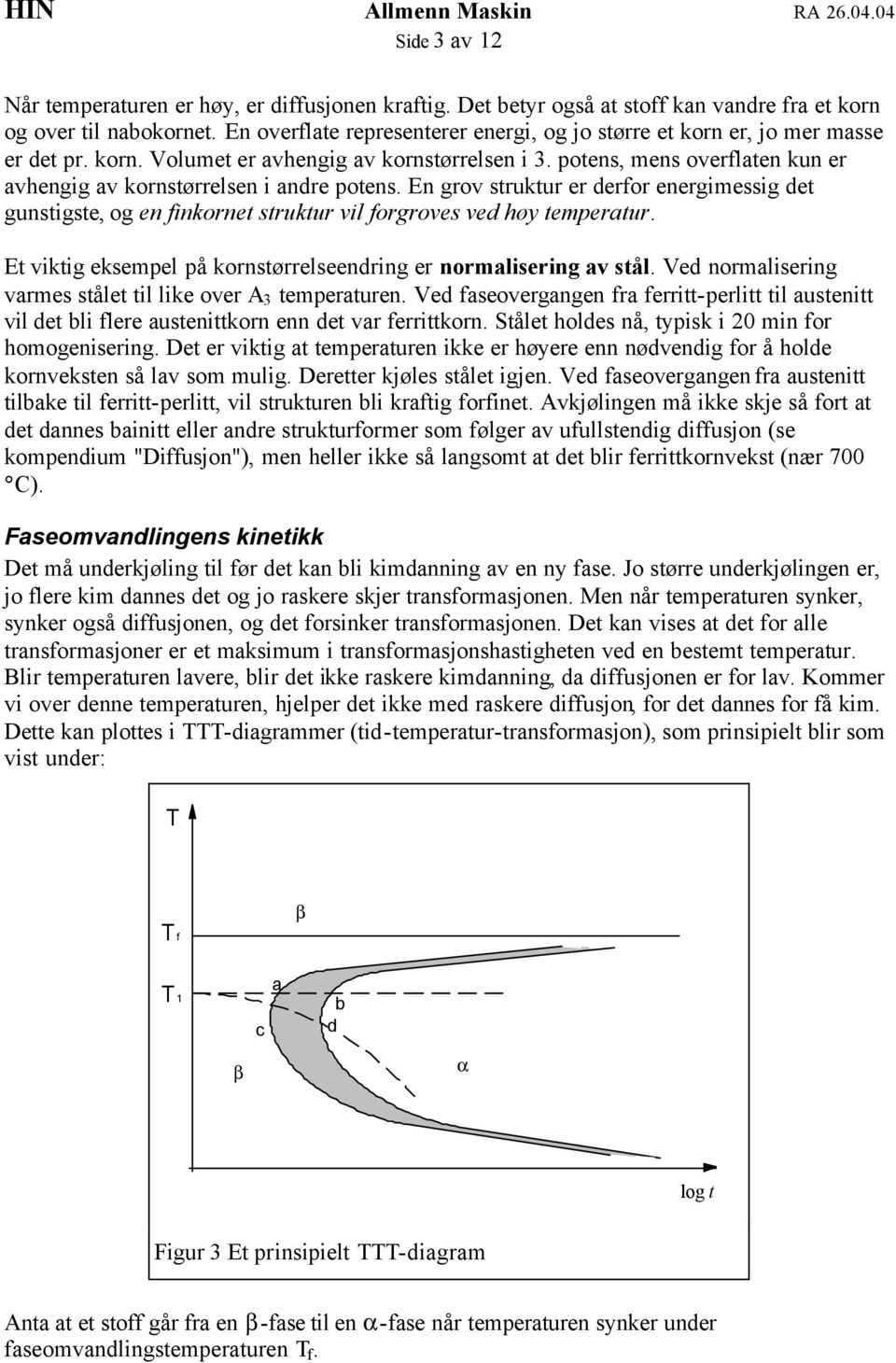 potens, mens overflaten kun er avhengig av kornstørrelsen i andre potens. En grov struktur er derfor energimessig det gunstigste, og en finkornet struktur vil forgroves ved høy temperatur.