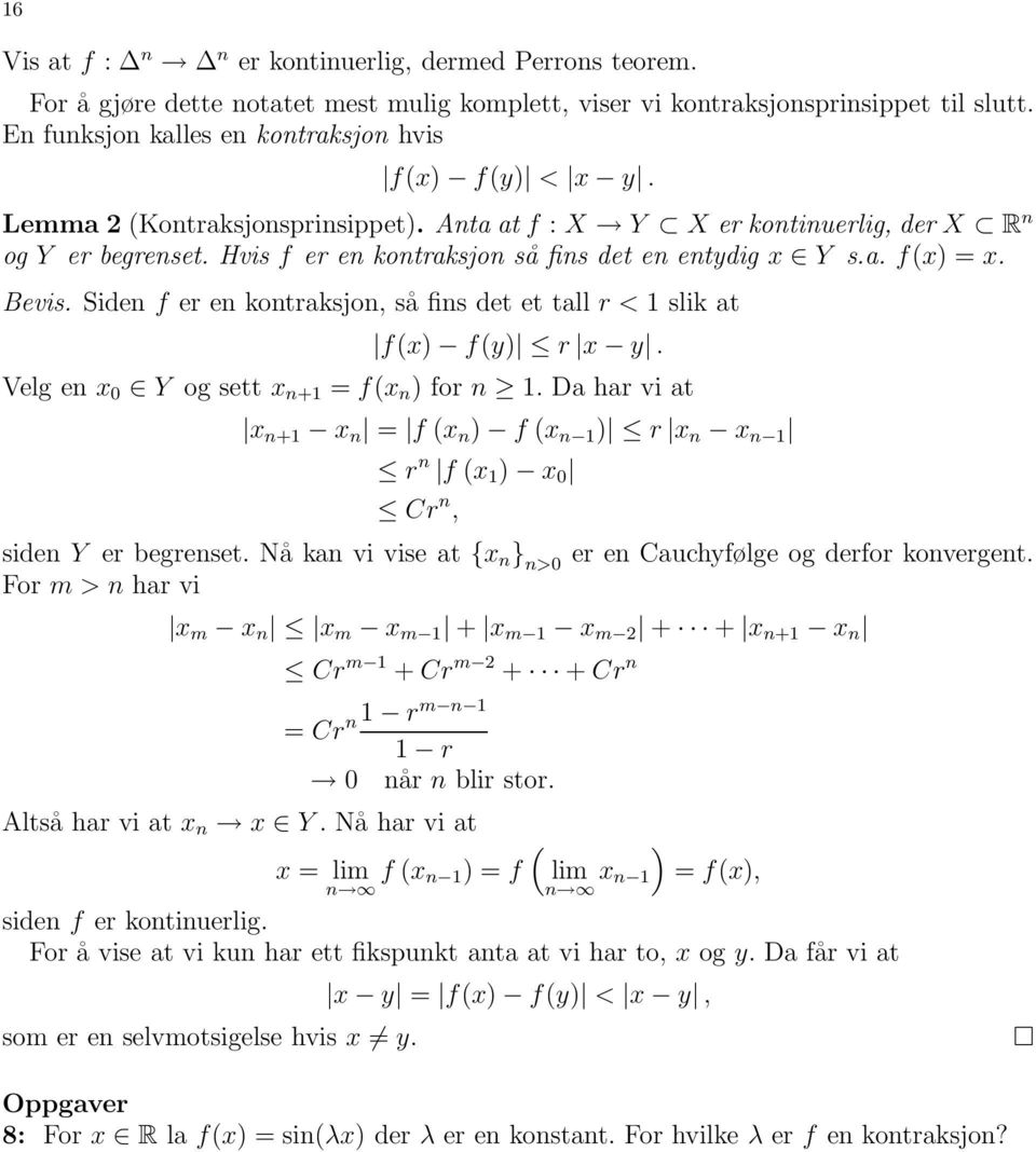 Siden f er en kontraksjon, så fins det et tall r < slik at fx) fy) r x y. Velg en x 0 Y og sett x n+ = fx n ) for n.