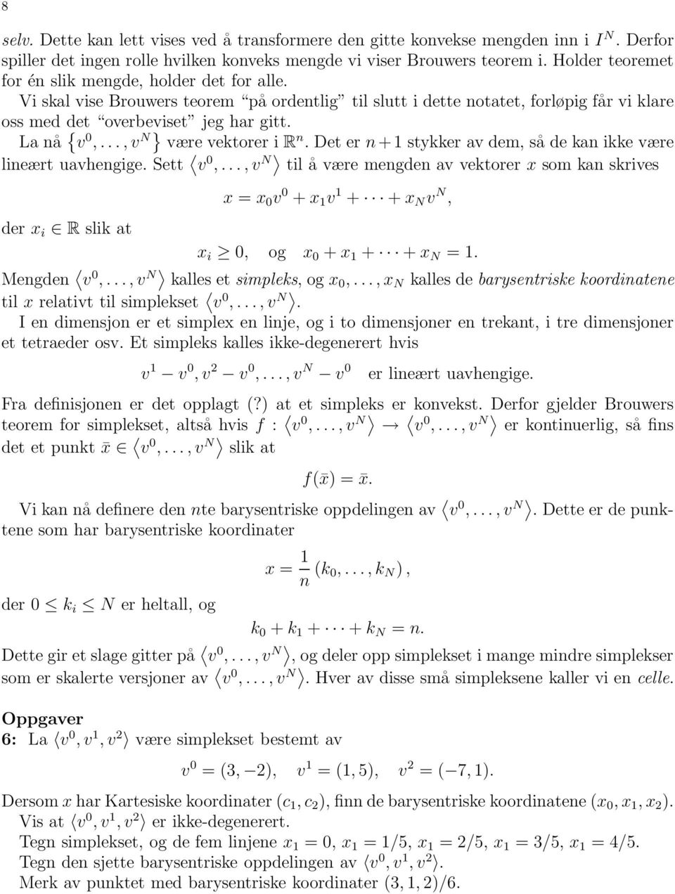 ..,v N} være vektorer i R n. Det er n+ stykker av dem, så de kan ikke være lineært uavhengige. Sett v 0,.